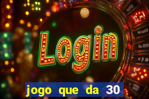 jogo que da 30 reais de bonus